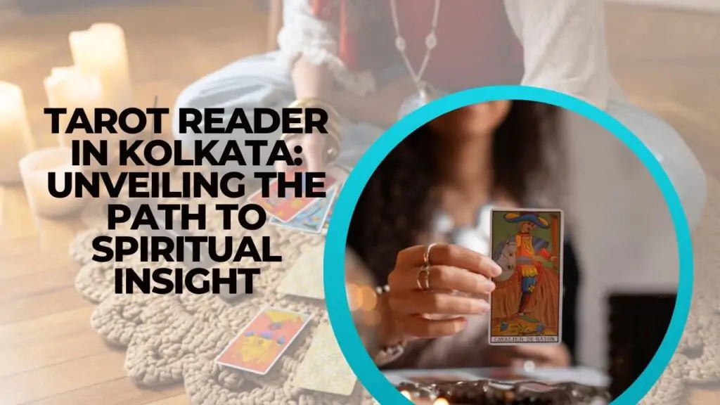 Tarot Reader In Kolkata: Unveiling The Path To Spiritual Insight