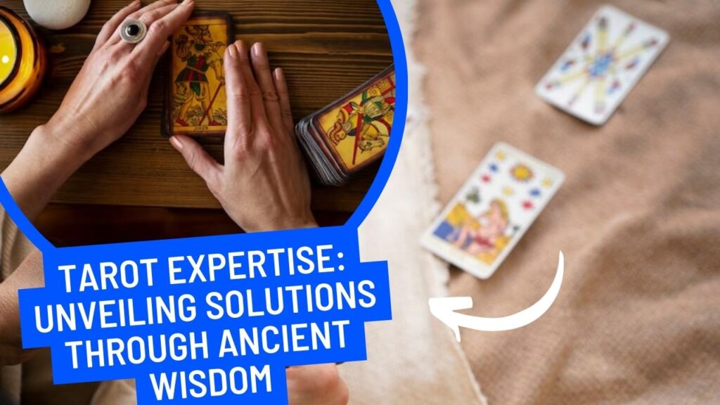 Tarot Expertise Unveiling Solutions Through Ancient Wisdom