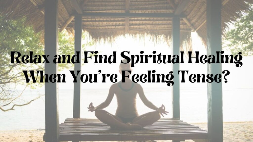 Relax and Find Spiritual Healing When You're Feeling Tense