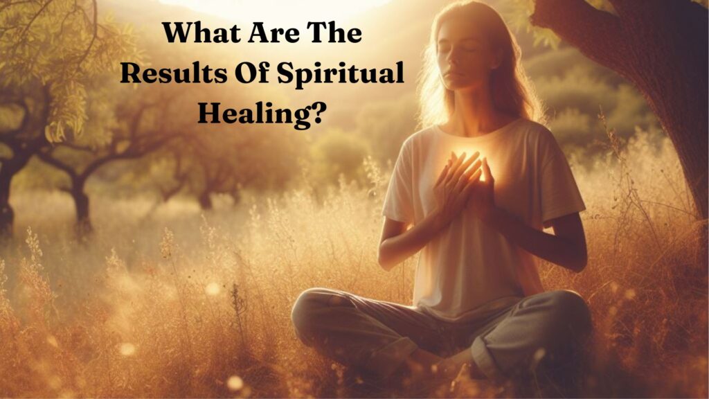 The Results Of Spiritual Healing